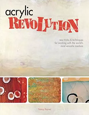 Acrylic Revolution: New Tricks And Techniques For W... By Reyner Nancy Hardback • £6.49