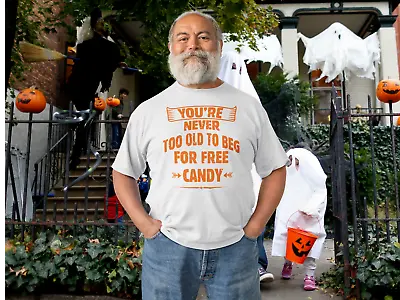 YOUR NEVER TOO OLD TO BEG FOR CANDY - Funny Men's & Ladies T Shirt & Sweatshirt • $14.25