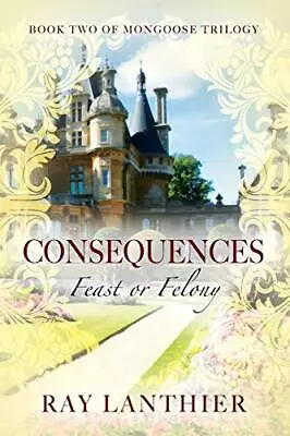 Consequences: Feast Or Felony - Book Two Of Mongoose Trilogy                    • $21.14