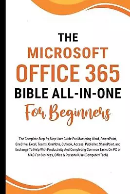 The Microsoft Office 365 Bible All-in-One For Beginners: The Complete Step-By-St • $73.72