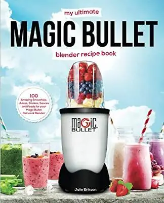 My Ultimate Magic Bullet Blender Recipe Book 100 Amazing Smoothies Juices Sha... • £16.82