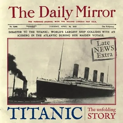 Titanic: The Unfolding Story As Told By The Daily Mirror By Carol King Book The • £5.99