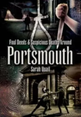 Foul Deeds And Suspicious Deaths Around Portsmouth By Quail Sarah Paperback The • £5.49