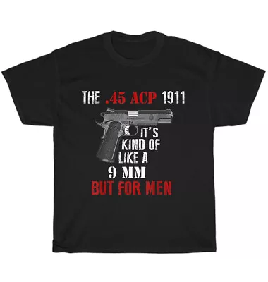 .45 Caliber 1911 Pistol Like A 9mm But For Men Gun Lover T-Shirt Unisex Tee Gift • $19.99