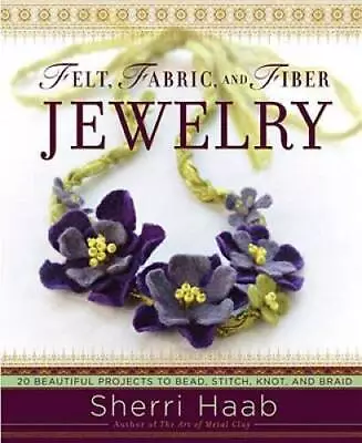 Felt Fabric And Fiber Jewelry: 20 Beautiful Projects To Bead Stitch K - GOOD • $6.99