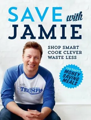 Save With Jamie: Shop Smart Cook Clever Waste Less By Jamie Oliver • $25.44