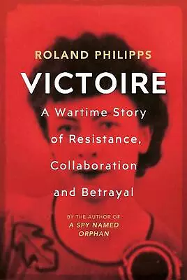 Victoire: A Wartime Story Of Resistance Collaboration And Betrayal By Roland Ph • $56.39