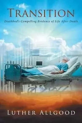 Transition Deathbed's Compelling Evidence Of Life After Death 9781643008585 • £11.99