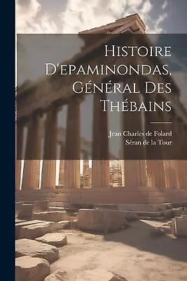 Histoire D'epaminondas Gnral Des Thbains By S?ran De La Tour Paperback Book • $50.05