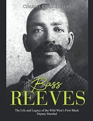 Bass Reeves The Life And Legacy Of The Wild West’s First Black Deputy Marshal • £13.35