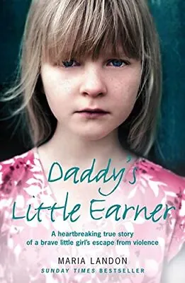 Daddy's Little Earner: A Heartbreaking True Story Of A Brave Little Girl's Escap • £2.49
