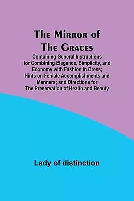 The Mirror Of The Graces; Containing General Instructions For Combining Elegance • $22.20