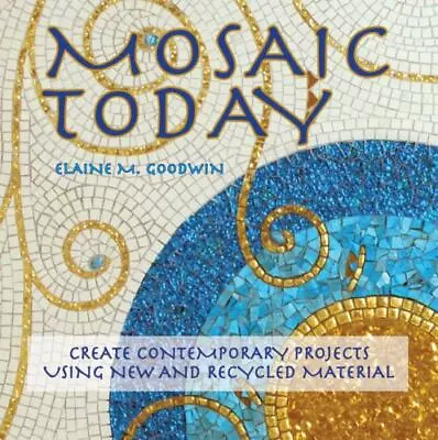 Mosaic Today: Create Contemporary Projects Using- Hardcover 1570763992 Goodwin • $5.88