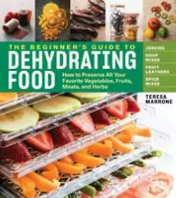 The Beginner's Guide To Dehydrating Food 2nd Edition: How To Preserve All Your  • $9.80