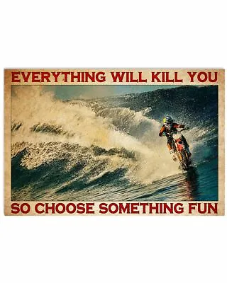 $16.95 • Buy Everything Will Kill You So Choose Something Fun Dirtbike Surfing Poster Decor