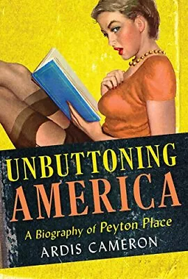 Unbuttoning America: A Biography Of  Peyton Place  - Cameron Ardis - Hardco... • $4.73