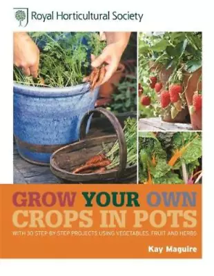 RHS Grow Your Own Crops In Pots: With 30 Step-by-Step Projects Using Vegetables • £3.36