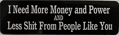 I Need More Money And Power And Less Sh*t From People Like You Helmet Decal • $2.49