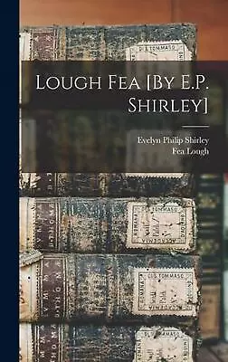 Lough Fea [By E.P. Shirley] By Evelyn Philip Shirley Hardcover Book • $39.66