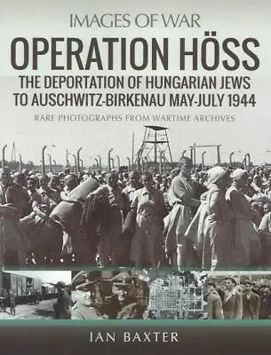Images Of War: Operation Hoss - The Deportation Of Hungarian Jews To Auschw BOOK • £14.99