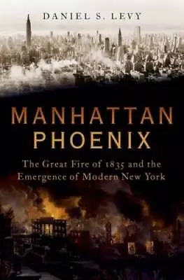 Manhattan Phoenix: The Great Fire Of 1835 And The Emergence Of Modern N - GOOD • $3.73