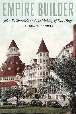 Empire Builder John D Spreckels Making San Diego By Bonura Sandra E -Paperback • $63.94