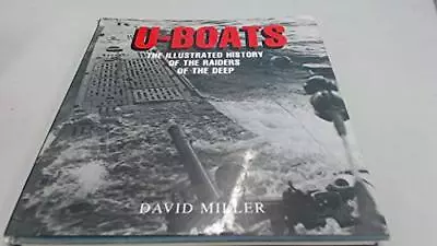 U-BOATS: THE ILLUSTRATED HISTORY OF THE RAIDERS OF THE DEEP By Miller David The • £13.99