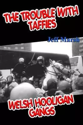 Trouble With Taffies The: Welsh Hooligan Gangs • £11.14