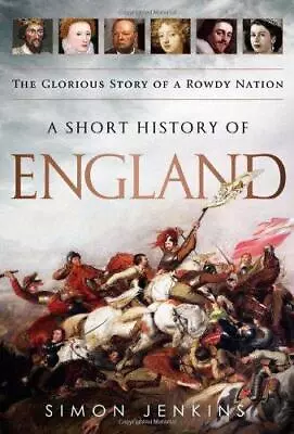 A Short History Of England: The Glorious Story Of A Rowdy Nation • £5