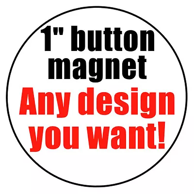 MAGNET - Any Design You Want Button Custom Personalized • $1.50