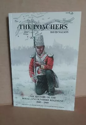 The Poachers History Royal Lincolnshire Regiment 1685-1969 David Nalson • £18.99