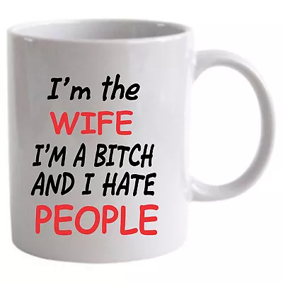 I'm The WIFE I'm A Bitch And I Hate PEOPLE   11 Oz  Mug • $26.99