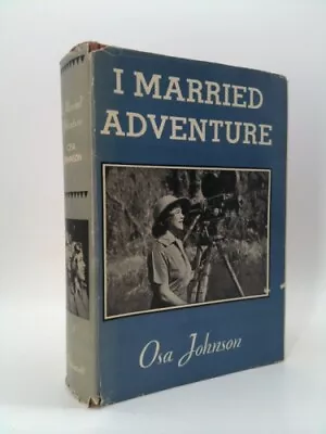 I Married Adventure: The Lives And Adventures Of Martin And Osa Johnson • $56