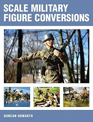 Scale Military Figure Conversions By Duncan Howarth Paperback / Softback Book • $12.45