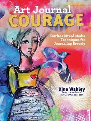 Art Journal Courage: Fearless Mixed Media Techniques For Journaling Bravely By  • $10.24