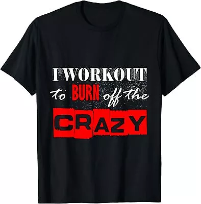 NEW LIMITED I Workout To Burn Off The Crazy Funny Gym Tee T-Shirt S-3XL • $26.78