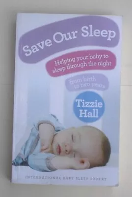 Save Our Sleep: Helping Your Baby To Sleep Through The Night By Tizzie Hall • $7.50