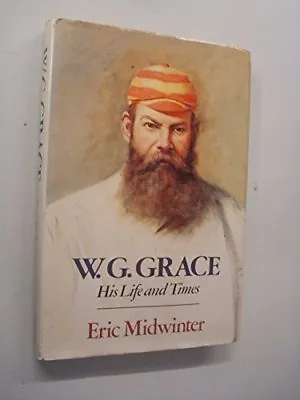 W. G. Grace: His Life And Times By Eric Midwinter • £2.51