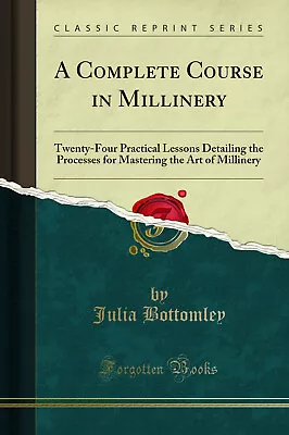 A Complete Course In Millinery (Classic Reprint) • $19.55