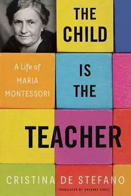 The Child Is The Teacher: A Life Of Maria Montessori By De Stefano Cristina • $15.79