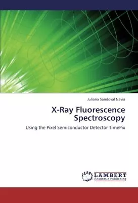 X-RAY FLUORESCENCE SPECTROSCOPY: USING THE PIXEL By Sandoval Juliana Navia *NEW* • $119.95