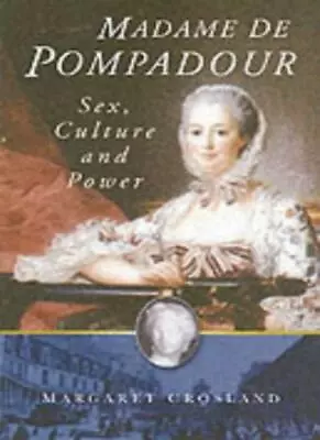 Madame De Pompadour: S** Culture And Power By Margaret Crosland • £2.51