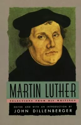 Martin Luther : Selections From His Writings By Martin Luther; John Dillenberger • $5.10