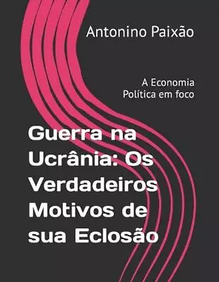 Guerra Na Ucrnia: Os Verdadeiros Motivos De Sua Eclos?o: A Economia Pol?tica Em  • $25.02