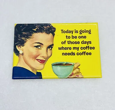 Vintage Fridge Magnet “Today My Coffee Needs Coffee” Woman Drinking Art Decor 7 • $13.22