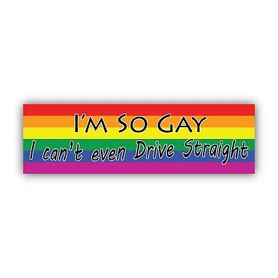 I'm So Gay I Can't Drive Straight Funny Pride Bumper Sticker Or Magnet Or Cling • $19.99