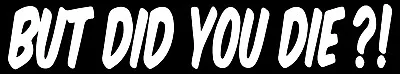 $2.50 • Buy But Did You Die Car Decal Funny Vinyl Sticker Window Turbo Fast Crazy Driving 