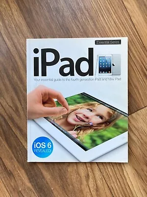 IPad Essential Guide To The Fourth Generation IPad IOS 6 Softcover Book 2013 • £3.99