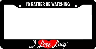 I'D RATHER BE WATCHING I LOVE LUCY License Plate Frame  • $9.50