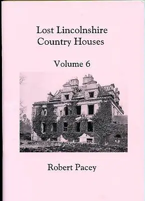 Lost Lincolnshire Country Houses Volume 6 Robert Pacey • £8.80